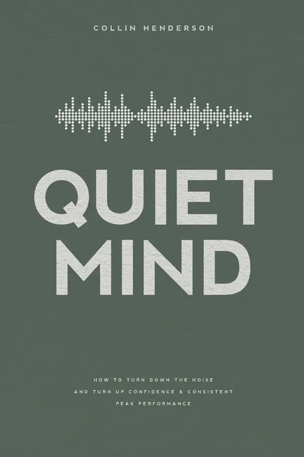 Quiet Mind: How to Turn Down the Noise and Turn Up Confidence & Consistent Peak Performance - Paperback