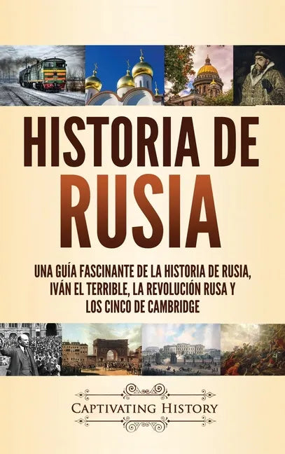 Historia de Rusia: Una guía fascinante de la historia de Rusia, Iván el Terrible, la Revolución rusa y los Cinco de Cambridge - Hardcover