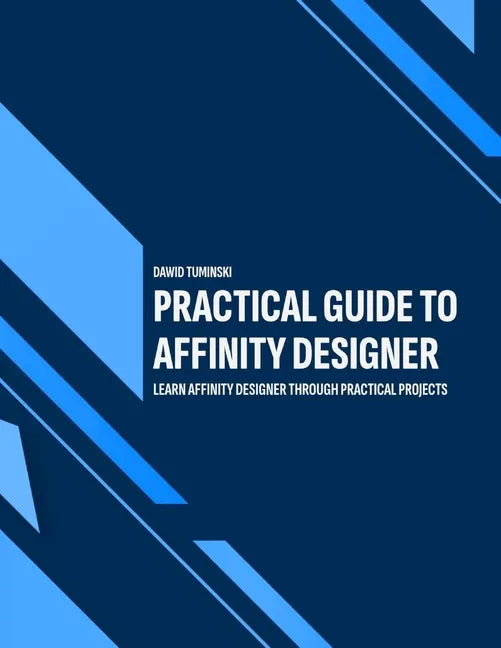 Practical Guide to Affinity Designer: Learn Affinity Designer through practical projects - Paperback