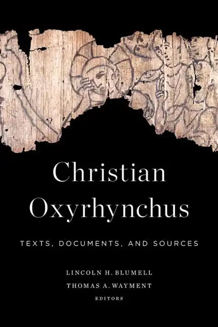 Christian Oxyrhynchus: Texts, Documents, and Sources - Hardcover