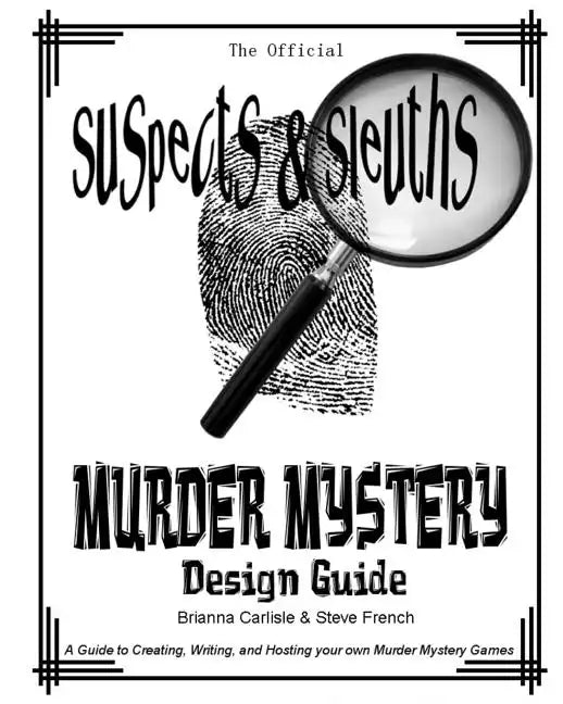 Suspects & Sleuth's Murder Mystery Design Guide: A Guide to Creating, Writing, and Hosting your own Murder Mystery Dinner Party Games - Paperback