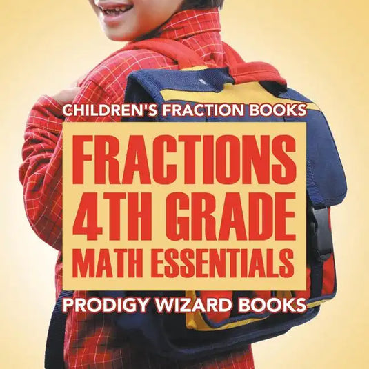 Fractions 4th Grade Math Essentials: Children's Fraction Books - Paperback