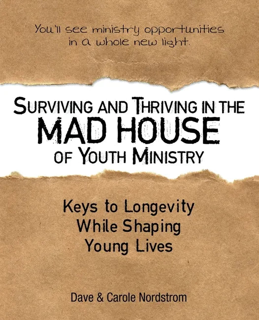 Surviving and Thriving in the Mad House of Youth Ministry: Keys to Longevity While Shaping Young Lives - Paperback