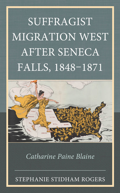 Suffragist Migration West after Seneca Falls, 1848-1871: Catharine Paine Blaine - Hardcover