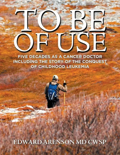 To Be of Use: Five Decades as a Cancer Doctor Including the Story of the Conquest of Childhood Leukemia - Paperback