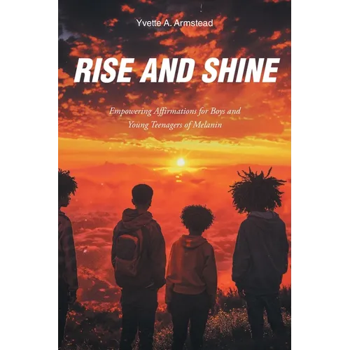Rise and Shine: Empowering Affirmations for Boys and Young Teenagers of Melanin - Paperback