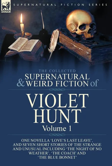 The Collected Supernatural and Weird Fiction of Violet Hunt: Volume 1: One Novella 'Love's Last Leave', and Seven Short Stories of the Strange and Unu - Hardcover