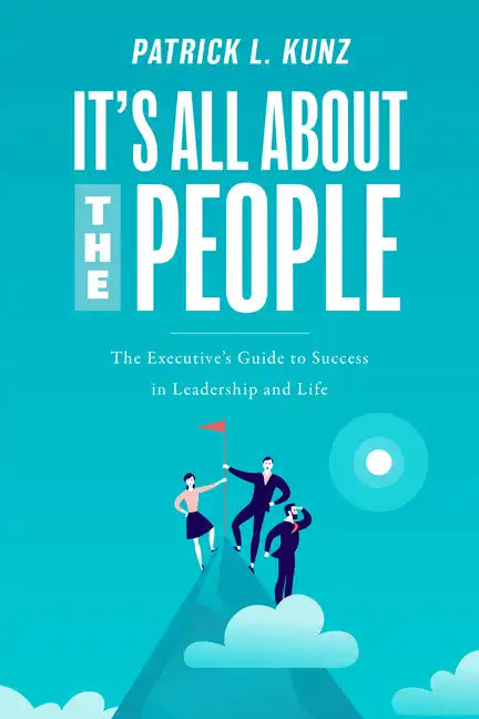 It's All about the People: The Executive's Guide to Success in Leadership and Life - Paperback