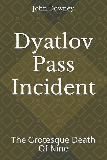 Dyatlov Pass Incident: The Grotesque Death Of Nine - Paperback