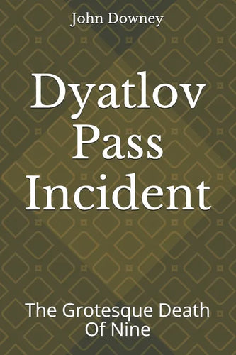 Dyatlov Pass Incident: The Grotesque Death Of Nine - Paperback