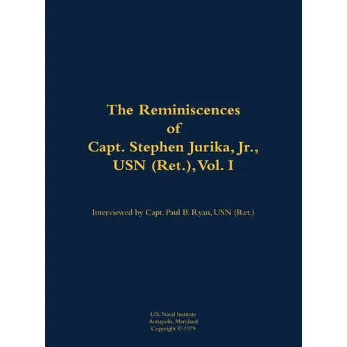 The Reminiscences of Capt. Stephen Jurika, Jr., USN (Ret.), Vol. I: 1910-1993 - Hardcover