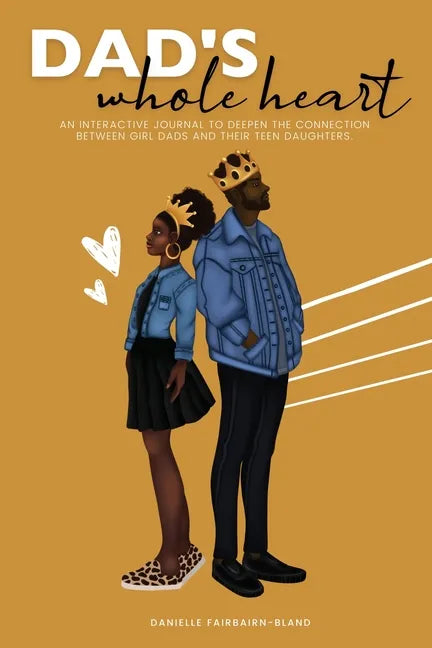Dad's Whole Heart: An Interactive Journal to Deepen the Connection Between Girl Dads and Their Daughters - Paperback