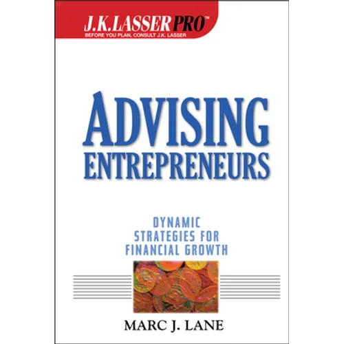 J.K.Lasser Pro Advising Entrepreneurs: Dynamic Strategies for Financial Growth - Hardcover