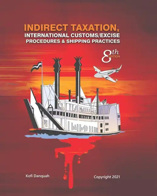 Indirect Taxation: INTERNATIONAL CUSTOMS/EXCISE PROCEDURES & SHIPPING PRACTICES, 8th Edition - Paperback