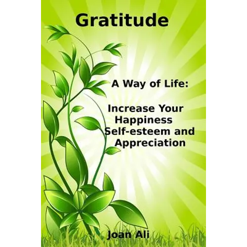 Gratitude: A Way of Life: Increase Your Happiness, self-esteem and Appreciation - Paperback