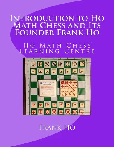 Introduction to Ho Math Chess and Its Founder Frank Ho: Ho Math Chess Tutor Franchise Learning Centre - Paperback