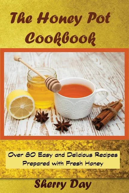 The Honey Pot Cookbook: 80 Easy and Delicious Recipes Prepared With Fresh Honey - Paperback
