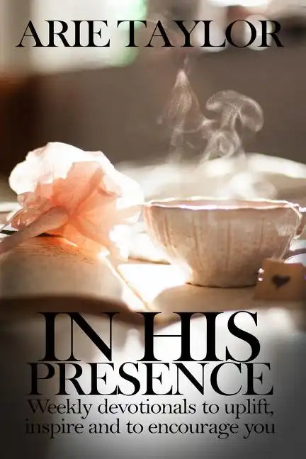 In His Presence: Weekly Devotionals to Uplift, Inspire and to Encourage You - Paperback