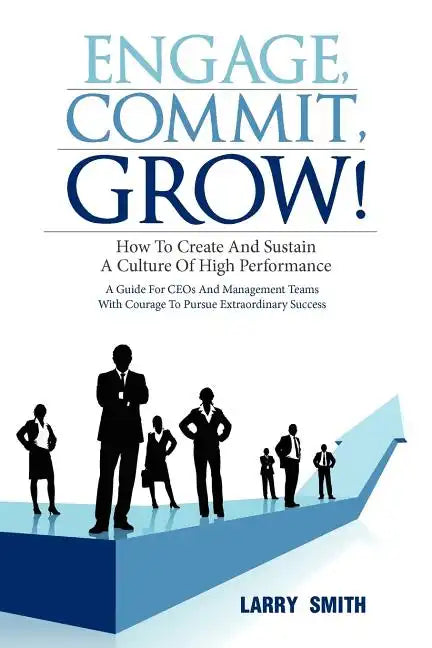 Engage, Commit, Grow!: How to Create and Sustain a Culture of High Performance - Paperback