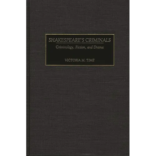 Shakespeare's Criminals: Criminology, Fiction, and Drama - Hardcover