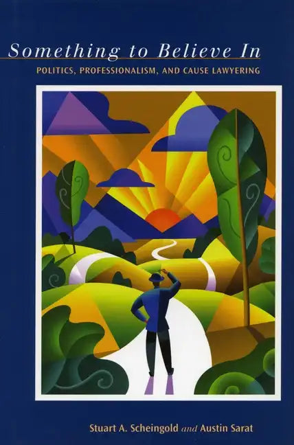 Something to Believe in: Politics, Professionalism, and Cause Lawyering - Hardcover