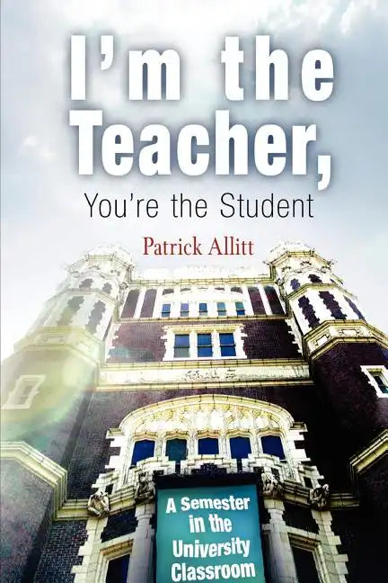 I'm the Teacher, You're the Student: A Semester in the University Classroom - Paperback