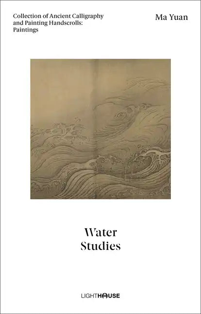 Ma Yuan: Water Studies: Collection of Ancient Calligraphy and Painting Handscrolls: Paintings - Hardcover