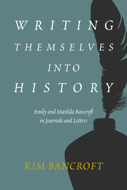 Writing Themselves Into History: Emily and Matilda Bancroft in Journals and Letters - Hardcover