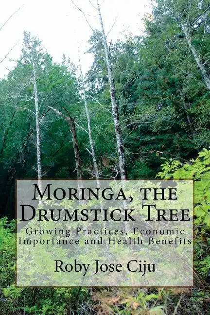 Moringa, the Drumstick Tree: Growing Practices, Economic Importance and Health Benefits - Paperback
