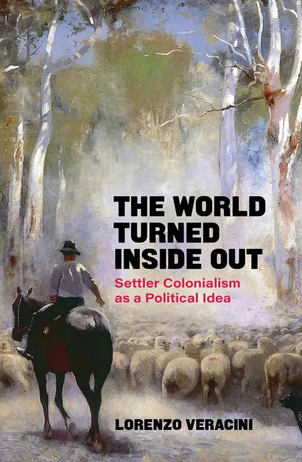 The World Turned Inside Out: Settler Colonialism as a Political Idea - Paperback