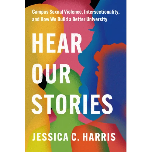 Hear Our Stories: Campus Sexual Violence, Intersectionality, and How We Build a Better University - Paperback