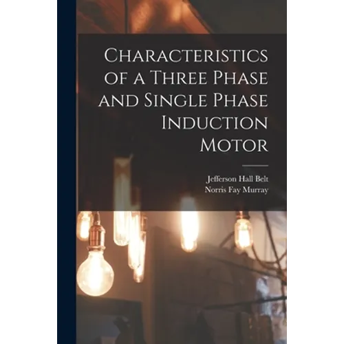 Characteristics of a Three Phase and Single Phase Induction Motor - Paperback