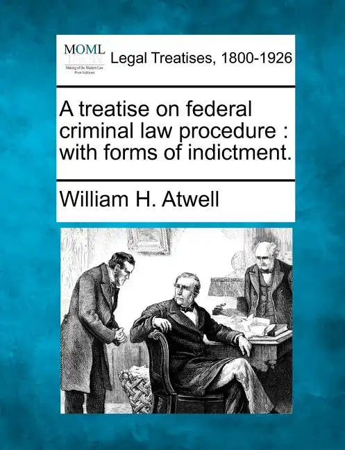 A Treatise on Federal Criminal Law Procedure: With Forms of Indictment. - Paperback