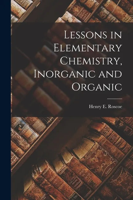 Lessons in Elementary Chemistry, Inorganic and Organic - Paperback