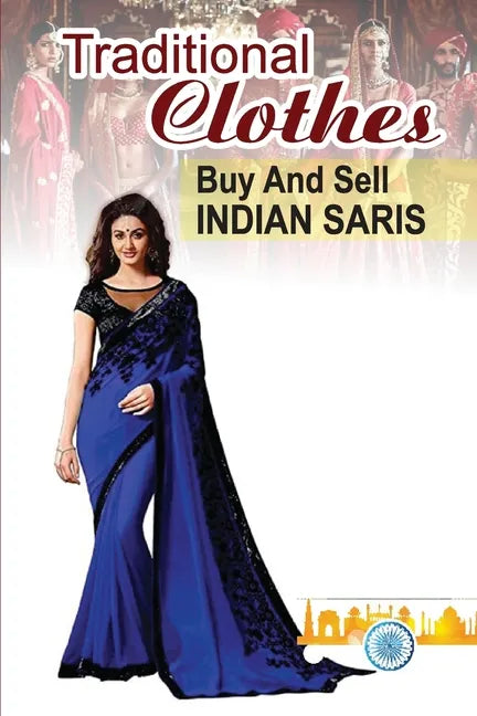 Traditional Clothes: Buy And Sell Indian Saris: Saris Merchandisers Guide - Paperback