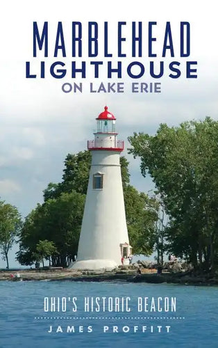 Marblehead Lighthouse on Lake Erie: Ohio's Historic Beacon - Hardcover