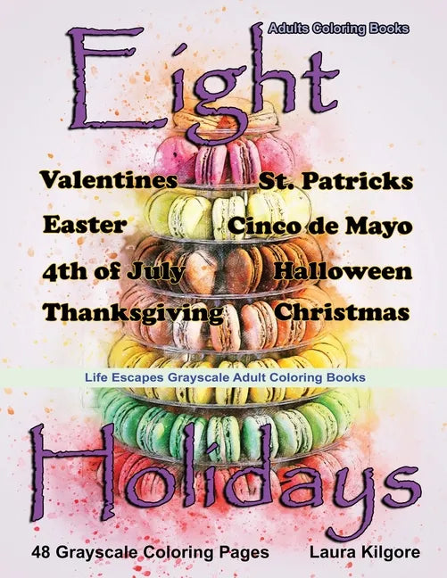 Adult Coloring Books Eight Holidays: Eight Holidays is a Life Escapes Grayscale Adult Coloring Book 48 grayscale coloring pages of Valentines, St. Pat - Paperback