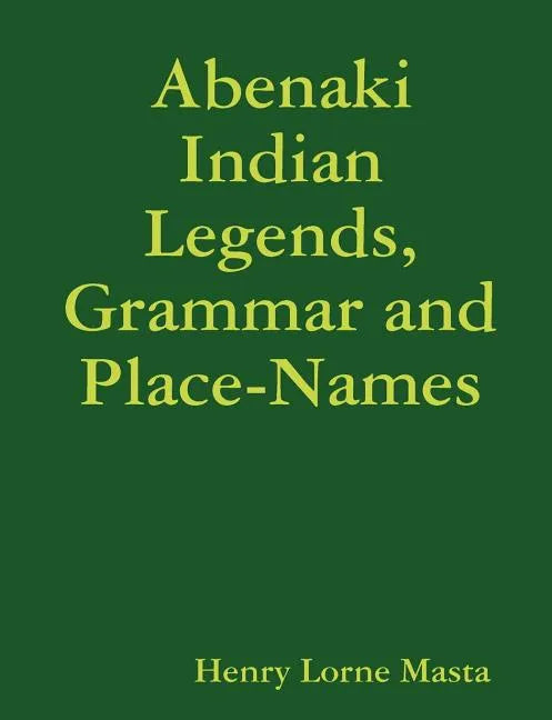 Abenaki Indian Legends, Grammar and Place Names - Paperback