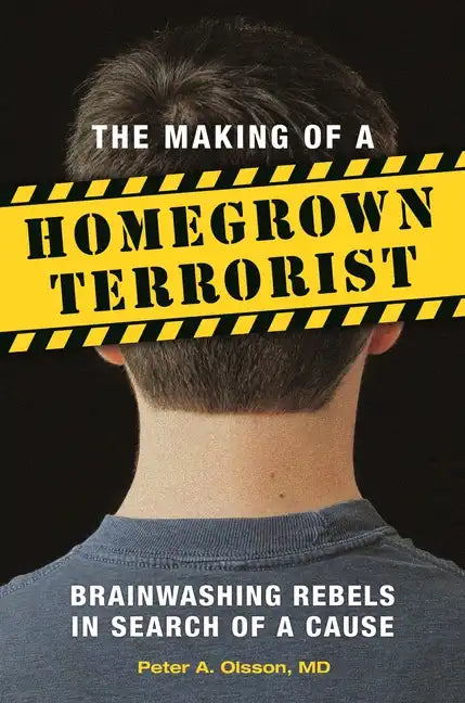 The Making of a Homegrown Terrorist: Brainwashing Rebels in Search of a Cause - Hardcover