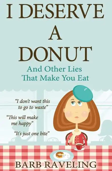 I Deserve a Donut (And Other Lies That Make You Eat): A Christian Weight Loss Resource - Paperback