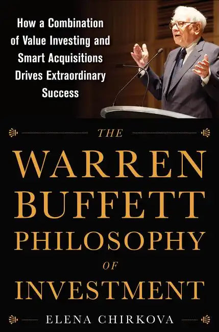 The Warren Buffett Philosophy of Investment: How a Combination of Value Investing and Smart Acquisitions Drives Extraordinary Success - Hardcover