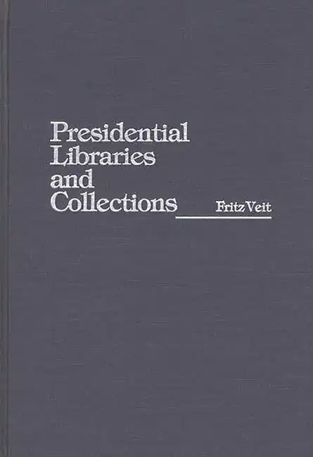 Presidential Libraries and Collections - Hardcover