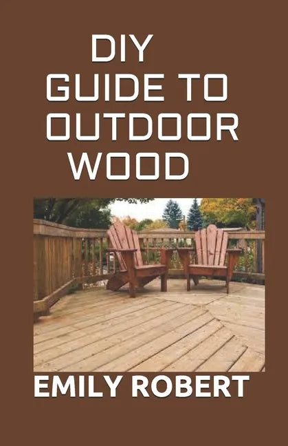 DIY Guide to Outdoor Wood: A Complete Easy-to-Build Step-by-Step Projects (Creative Homeowner) Easy-to-Follow Instructions for Trellises, Planter - Paperback