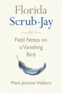 Florida Scrub-Jay: Field Notes on a Vanishing Bird - Hardcover