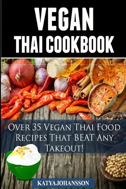 Vegan Thai: Over 35 Vegan Thai Food Recipes That BEAT Any Takeout - Paperback