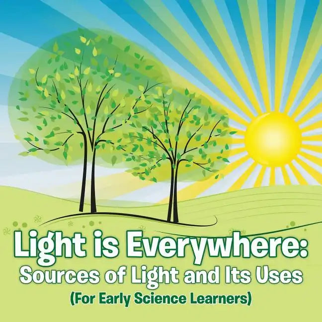 Light is Everywhere: Sources of Light and Its Uses (For Early Learners) - Paperback