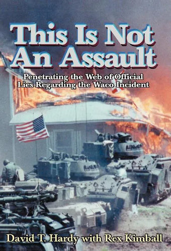 This is Not an Assault: Penetrating the Web of Official Lies Regarding the Waco Incident - Hardcover