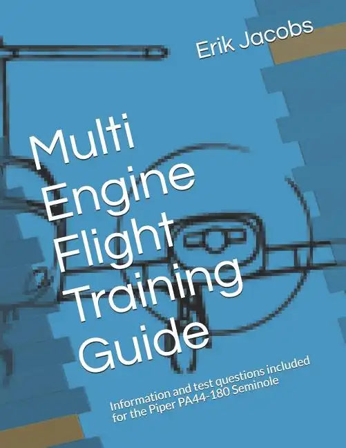 Multi Engine Flight Training Guide: Information and test questions included for the Piper PA44-180 Seminole - Paperback