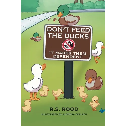 Don't Feed the Ducks: It Makes Them Dependent - Paperback