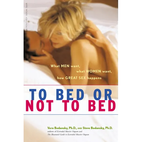 To Bed or Not to Bed: What Men Want, What Women Want, How Great Sex Happens - Hardcover